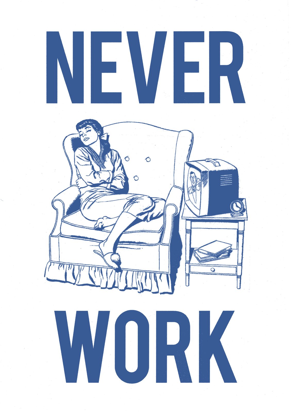 Blue risograph poster-style print, a young woman lounging casually in an armchair watching TV, framed by the words Never above and Work below. Never Work by Darren Cullen, Woman Portrait Gallery.